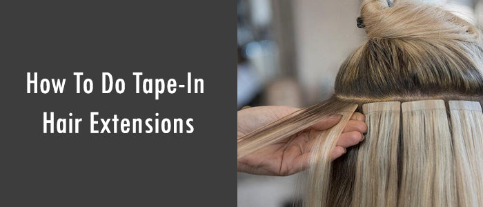 How To Do Tape-In Hair Extensions